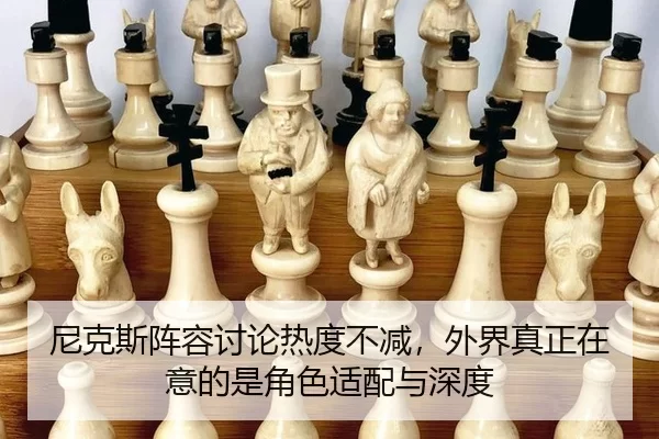 尼克斯阵容讨论热度不减，外界真正在意的是角色适配与深度 | pg